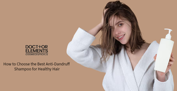 How to Choose the Best Anti-Dandruff Shampoo for Healthy Hair